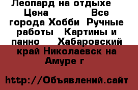 Леопард на отдыхе  › Цена ­ 12 000 - Все города Хобби. Ручные работы » Картины и панно   . Хабаровский край,Николаевск-на-Амуре г.